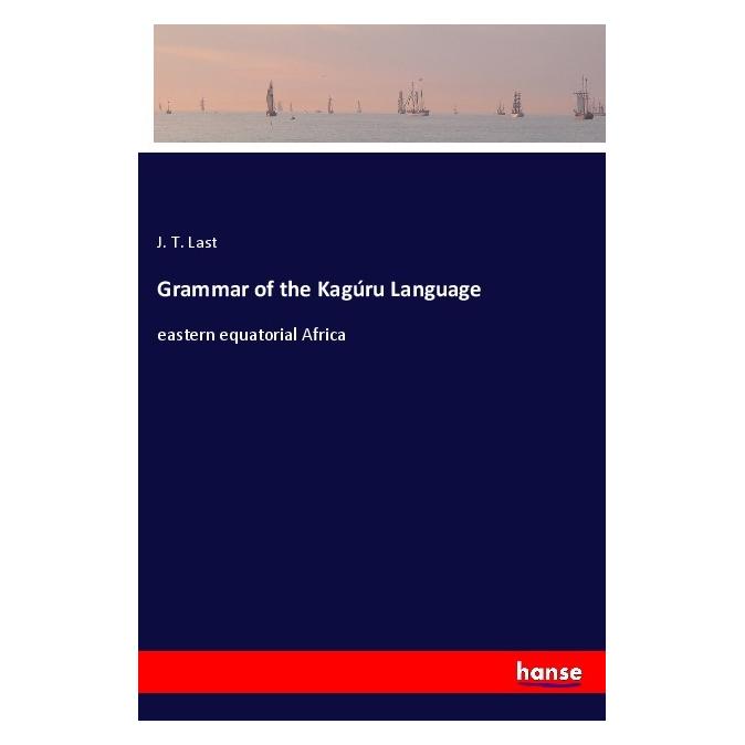 Hansebooks Grammar of the Kagúru Language (Englisch, Softcover, J T Last) (57134425)