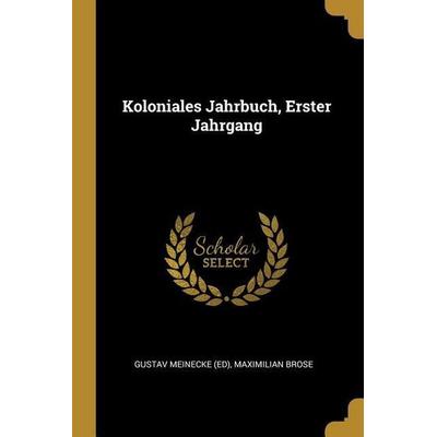 Koloniales Jahrbuch, Erster Jahrgang, Taschenbuch von Gustav Meinecke,Maximilian Brose, Creative Media Partners, LLC, 978-0-341-33814-7