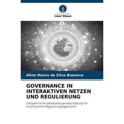 Governance in Interaktiven Netzen und Regulierung, Taschenbuch von Aline Moura da Silva Boanova, Verlag Unser Wissen, 978-620-2-33992-6