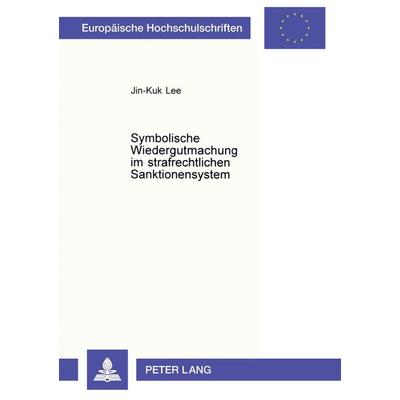 Symbolische Wiedergutmachung im strafrechtlichen Sanktionensystem, Taschenbuch von Jin-Kuk Lee, Peter Lang GmbH, Internationaler Verlag der