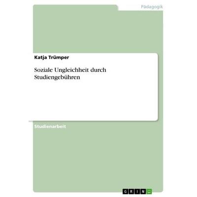Soziale Ungleichheit durch Studiengebühren, Taschenbuch von Katja Trümper, GRIN, 978-3-640-75165-5