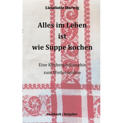 Alles im Leben ist wie Suppe kochen, Taschenbuch von Lieselotte Herwig, BoD – Books on Demand, 978-3-7583-0133-9