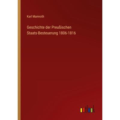 Geschichte der Preußischen Staats-Besteuerung 1806-1816, Taschenbuch von Karl Mamroth, Outlook, 978-3-368-44478-5