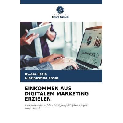 EINKOMMEN AUS DIGITALEM MARKETING ERZIELEN, Taschenbuch von Uwem Essia,Glorioustina Essia, Verlag Unser Wissen, 978-620-5-07977-5