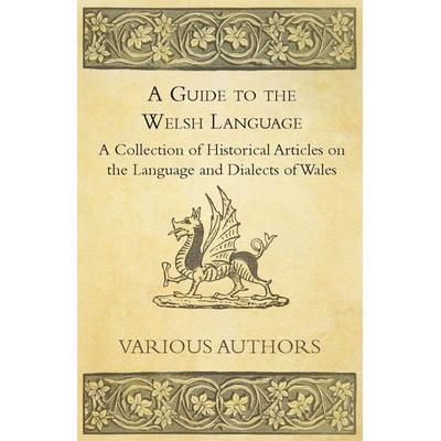 A Guide to the Welsh Language - A Collection of Historical Articles on the Language and Dialects of Wales, Taschenbuch von Various, Swinburne Press,