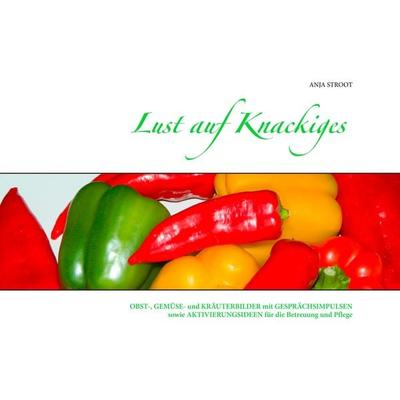 Lust auf Knackiges, Gebundene Ausgabe von Anja Stroot, BoD – Books on Demand, 978-3-7357-2111-2