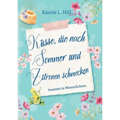 Küsse, die nach Sommer und Zitronen schmecken, Taschenbuch von Kassia L. Hill, Tredition, 978-3-384-71417-6