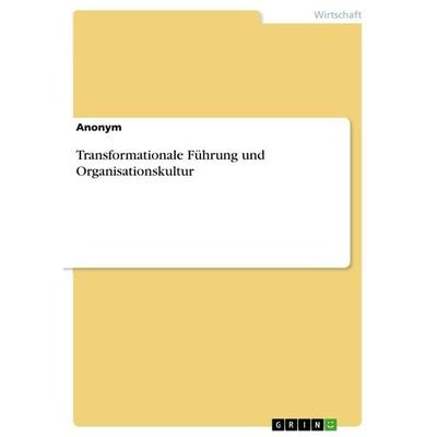 Transformationale Führung und Organisationskultur, Taschenbuch von Anonymous, GRIN, 978-3-668-08941-9