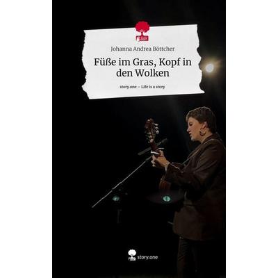 Füße im Gras, Kopf in den Wolken. Life is a Story - story.one, Gebundene Ausgabe von Johanna Andrea Böttcher, Story.one publishing, 978-3-7108-8188-6