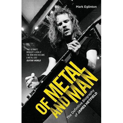 Of Metal and Man - The Definitive Biography of James Hetfield, Taschenbuch von Mark Eglinton, Kings Road Publishing, 978-1-78606-418-9