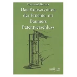 Das Konservieren der Früchte mit Baumers Patentverschluss, Ratgeber von Ferdinand Baumer
