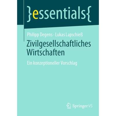 Zivilgesellschaftliches Wirtschaften, Taschenbuch von Philipp Degens,Lukas Lapschiess, Springer Fachmedien Wiesbaden GmbH, 978-3-658-36062-7