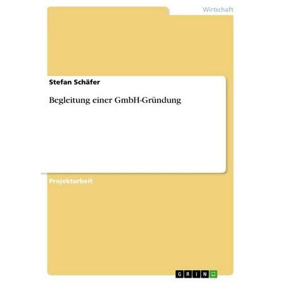 Begleitung einer GmbH-Gründung, Taschenbuch von Stefan Schäfer, GRIN, 978-3-656-85408-1