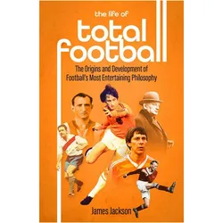 The Life of Total Football, Sachbücher von James Jackson
