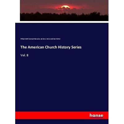 The American Church History Series, Taschenbuch von Philip Schaff,Samuel Macauley Jackson,Henry Codman Potter, Hansebooks, 978-3-337-76701-3