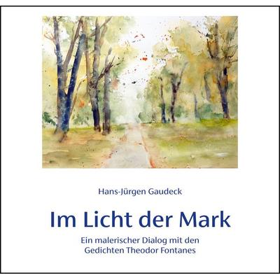 Im Licht der Mark, Gebundene Ausgabe von Hans-Jürgen Gaudeck, Verlag Streusandbüchse, 978-3-88372-440-9
