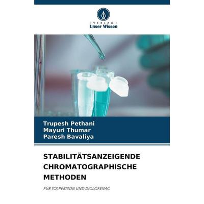 Stabilitätsanzeigende Chromatographische Methoden, Taschenbuch von Trupesh Pethani,Mayuri Thumar,Paresh Bavaliya, Verlag Unser Wissen,