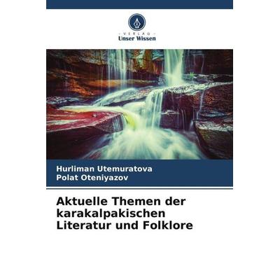 Aktuelle Themen der karakalpakischen Literatur und Folklore, Taschenbuch von Hurliman Utemuratova,Polat Oteniyazov, Verlag Unser Wissen,