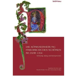 Die Königserhebung Friedrichs des Schönen im Jahr 1314, Biografien von Matthias Knesebeck Becher