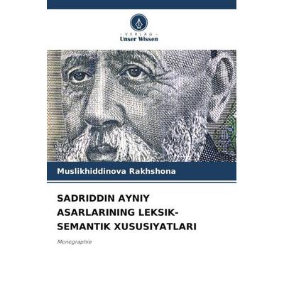 SADRIDDIN AYNIY ASARLARINING LEKSIK-SEMANTIK XUSUSIYATLARI, Taschenbuch von Muslikhiddinova Rakhshona, Verlag Unser Wissen, 978-620-5-06363-7