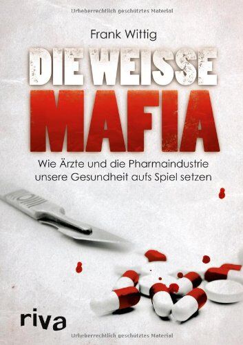 Frank Wittig - Die weiße Mafia: Wie Ärzte und die Pharmaindustrie unsere Gesundheit aufs Spiel setzen - Preis vom 09.10.2026 07:28:09 h