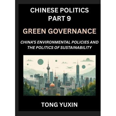 Chinese Politics (Part 9)- Green Governance, China's Environmental Policies and the Politics of Sustainability, Growth, Governance, and Environmental