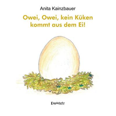 Owei, kein Küken kommt aus dem Ei!, Gebundene Ausgabe von Anita Kainzbauer, Engelsdorfer Verlag, 978-3-96940-662-5