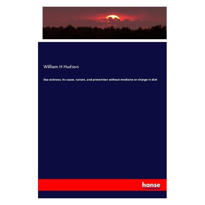 Hansebooks Sea-sickness its cause, nature, and prevention without medicine or change in diet (Englisch, Softcover, William H Hudson) (55998841)