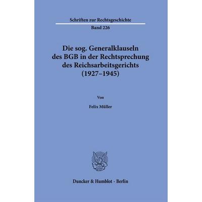 Die sog. Generalklauseln des BGB in der Rechtsprechung des Reichsarbeitsgerichts (1927–1945), Gebundene Ausgabe von Felix Müller, Duncker & Humblot,
