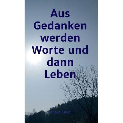 aus Gedanken werden Worte und dann Leben, Gebundene Ausgabe von Ahava Ceren, Tredition, 978-3-7345-6396-6