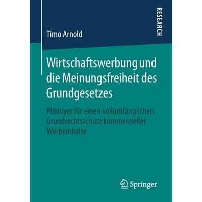 Wirtschaftswerbung und die Meinungsfreiheit des Grundgesetzes, Taschenbuch von Timo Arnold, Springer Fachmedien Wiesbaden GmbH, 978-3-658-24789-8