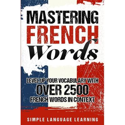 Mastering French Words, Taschenbuch von Simple Language Learning, Bravex Publications, 978-1-950924-05-9