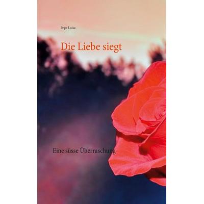 Die Liebe siegt, Taschenbuch von Pepe Luisa, BoD – Books on Demand, 978-3-7534-7807-4