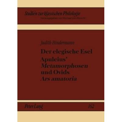 Der elegische Esel. Apuleius’ «Metamorphosen» und Ovids «Ars amatoria», Gebundene Ausgabe von Judith Hindermann, Peter Lang GmbH, Internationaler