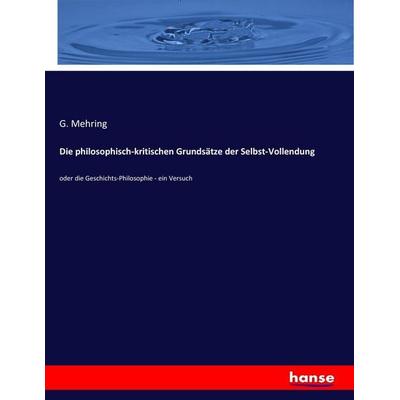 Die philosophisch-kritischen Grundsätze der Selbst-Vollendung, Taschenbuch von G. Mehring, Hansebooks, 978-3-7434-3048-8