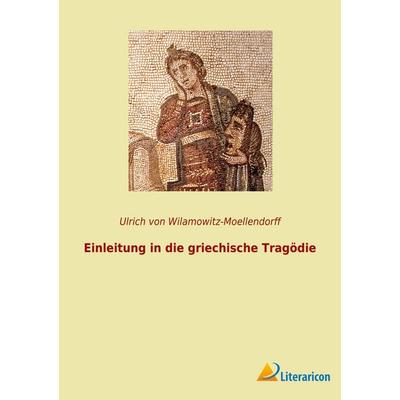 Einleitung in die griechische Tragödie, Taschenbuch von Ulrich Wilamowitz-Moellendorff, BoD - Books on Demand, 978-3-96506-762-2