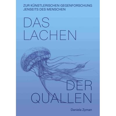 Daniela Zyman. Das Lachen der Quallen: Künstlerische Gegenforschung jenseits des Menschen, Taschenbuch von Daniela Zyman, König, Walther,
