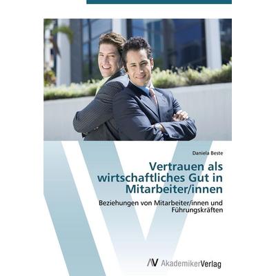 Vertrauen als wirtschaftliches Gut in Mitarbeiter/innen, Taschenbuch von Daniela Beste, AV Akademikerverlag, 978-3-639-41705-0