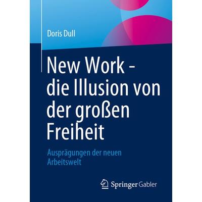 New Work - die Illusion von der großen Freiheit, Taschenbuch von Doris Dull, Springer Fachmedien Wiesbaden GmbH, 978-3-658-41219-7