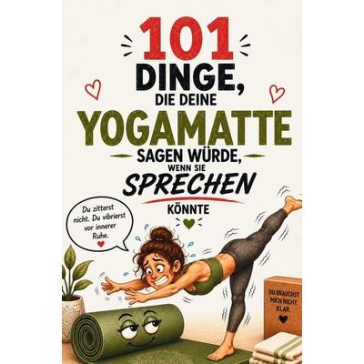101 Dinge, die deine Yogamatte sagen würde, wenn sie sprechen könnte, Taschenbuch von Sophia Dresner, Kapitelwelt, 978-94-039-4826-3