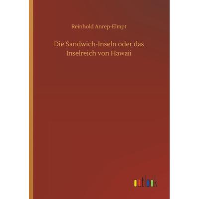 Die Sandwich-Inseln oder das Inselreich von Hawaii, Gebundene Ausgabe von Reinhold Anrep-Elmpt, Outlook, 978-3-7340-8113-2
