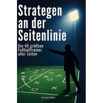 Strategen an der Seitenlinie, Gebundene Ausgabe von Anton Huber, BoD - Books on Demand, 978-3-695-35419-1