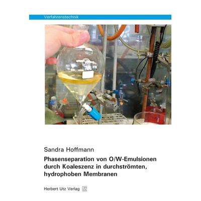 Phasenseparation von O/W-Emulsionen durch Koaleszenz in durchströmten, hydrophoben Membranen, Taschenbuch von Sandra Hoffmann, Utz, Herbert,