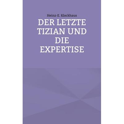 Der letzte Tizian und die Expertise, Taschenbuch von Heinz-E. Klockhaus, BoD – Books on Demand, 978-3-7412-9330-6