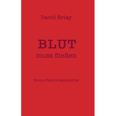 Blut muss fließen, Taschenbuch von David Erlay, BoD – Books on Demand, 978-3-7583-0297-8