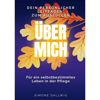 Über mich - Für ein selbstbestimmtes Leben in der Pflege, Gebundene Ausgabe von Simone Dallwig, Tredition, 978-3-384-99552-0
