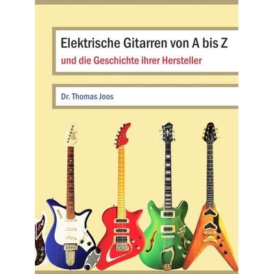 Elektrische Gitarren von A bis Z, Taschenbuch von Thomas Joos, Bookmundo, 978-94-038-0526-9