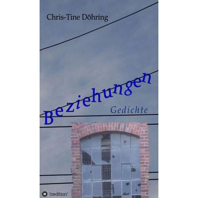Beziehungen, Gebundene Ausgabe von Chris-Tine Döhring, Tredition, 978-3-7345-7049-0