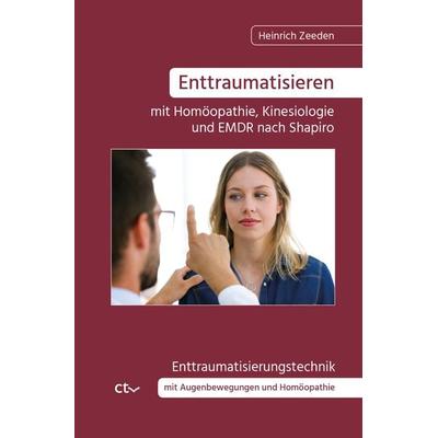 Enttraumatisieren ﻿mit Homöopathie, Kinesiologie und EMDR nach Shapiro, Taschenbuch von Heinrich Zeeden, CTV-Verlag, 978-3-933036-33-9