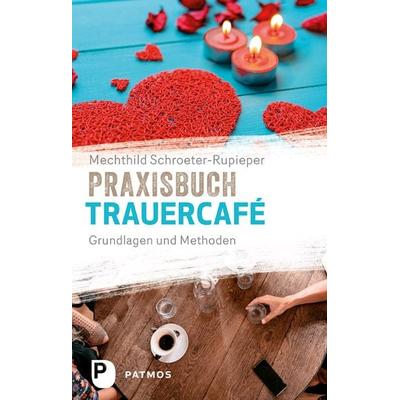 Praxisbuch Trauercafé, Taschenbuch von Mechthild Schroeter-Rupieper, Patmos Verlag, 978-3-8436-1023-0